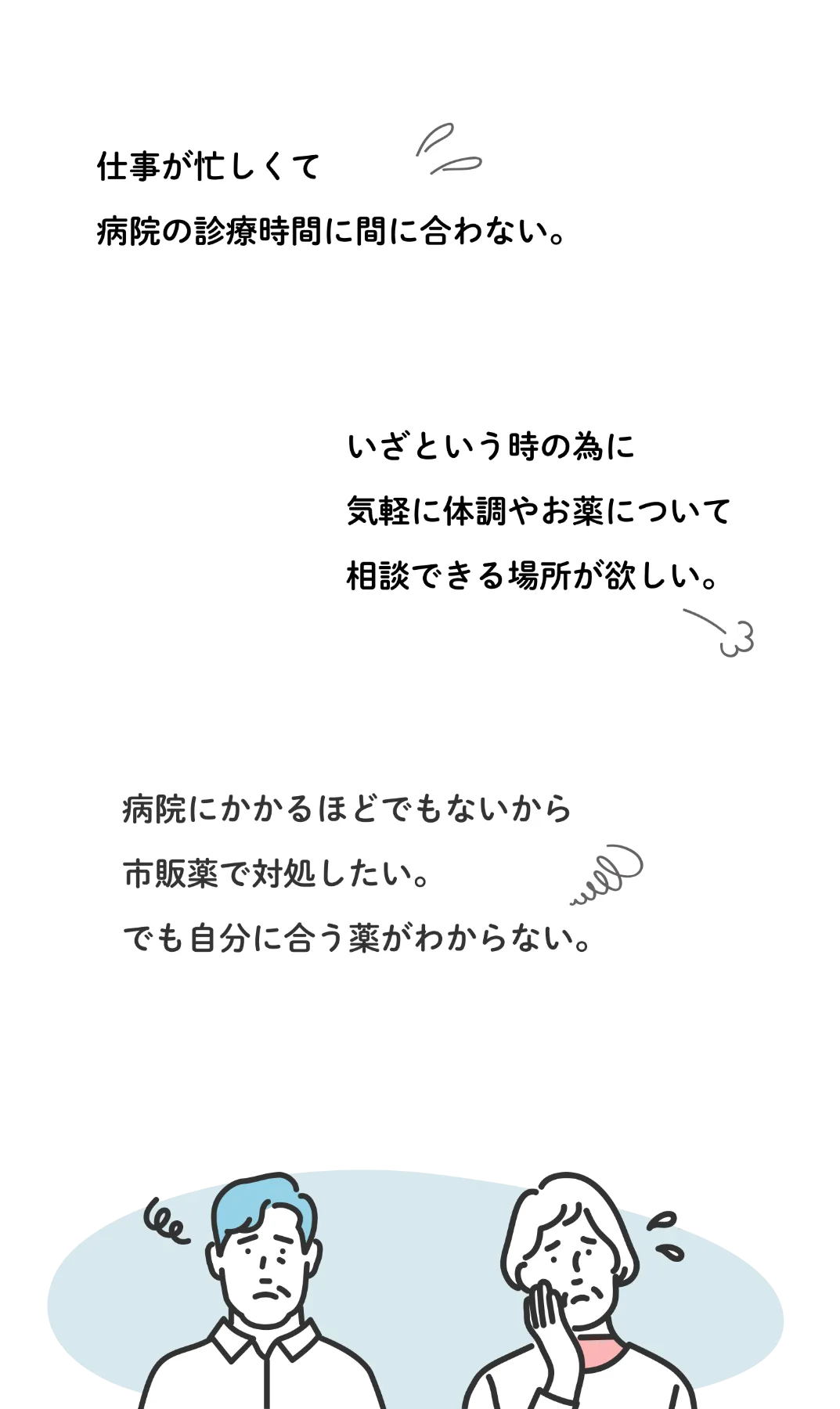 仕事が忙しくて病院の診療時間に間に合わない/病院にかかるほどでもないから市販薬で対処したい/いざという時の為に気軽に体調やお薬について相談できる場所が欲しい